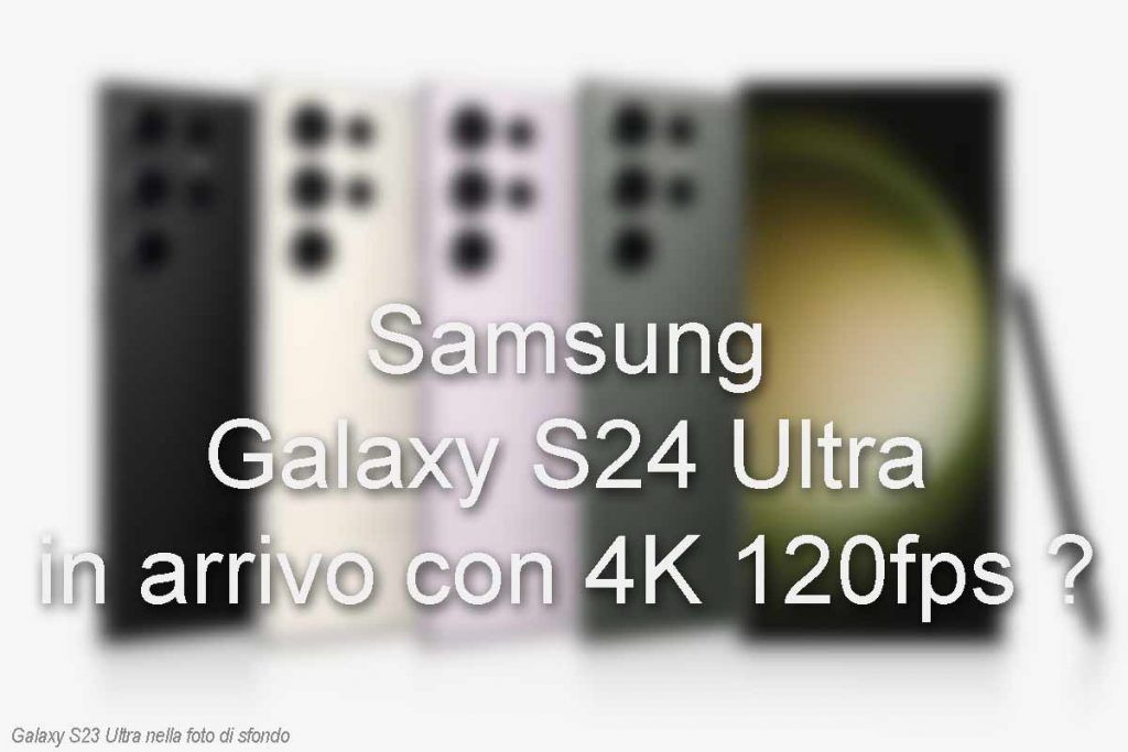 Samsung Galaxy S24 Ultra - copertina rumor registrazione video 4k 120 fps